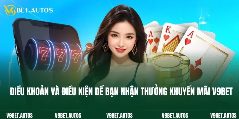 Điều khoản và điều kiện để bạn nhận thưởng khuyến mãi V9bet