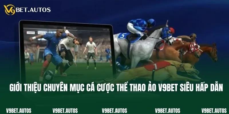 Giới thiệu chuyên mục cá cược thể thao ảo V9bet siêu hấp dẫn