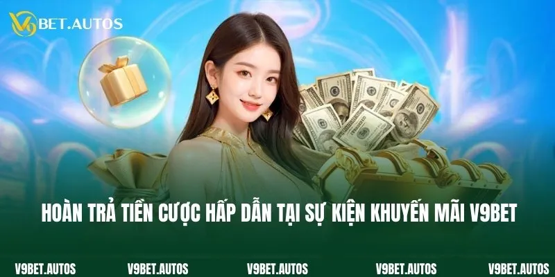 Hoàn trả tiền cược hấp dẫn tại sự kiện khuyến mãi V9bet