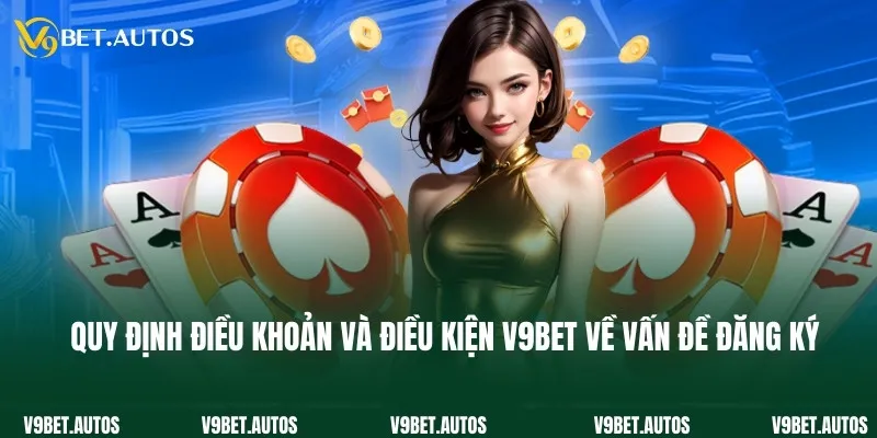 Quy định điều khoản và điều kiện V9bet về vấn đề đăng ký