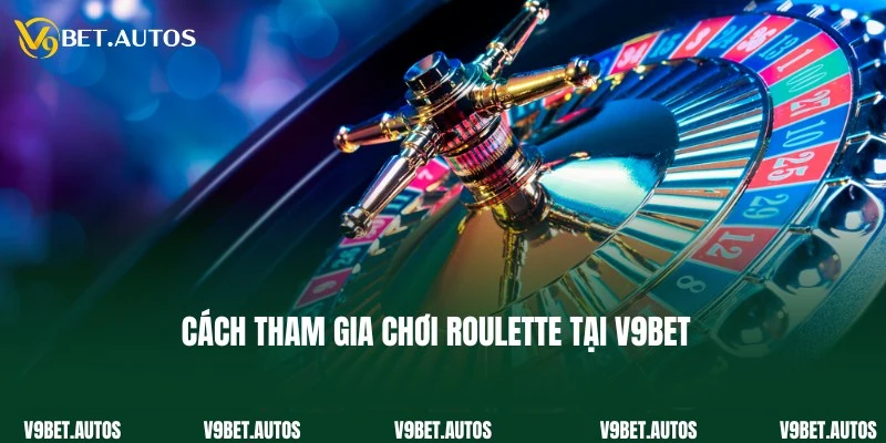 Cách tham gia chơi Roulette tại V9Bet dễ dàng dành cho bạn