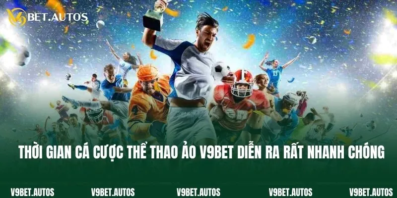 Thời gian cá cược thể thao ảo V9bet diễn ra rất nhanh chóng