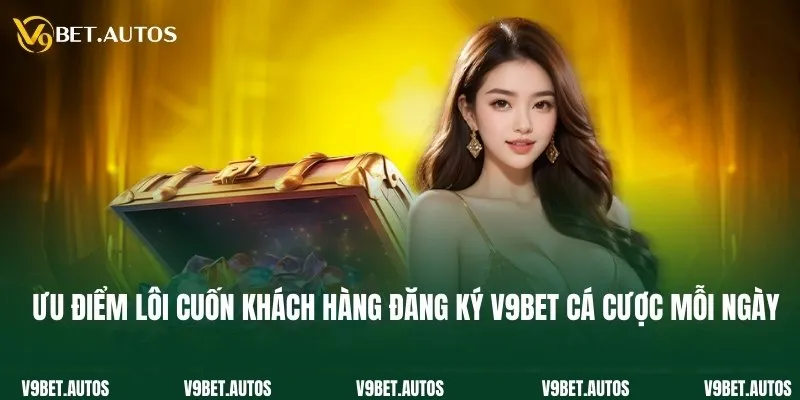 Ưu điểm lôi cuốn khách hàng đăng ký V9bet cá cược mỗi ngày