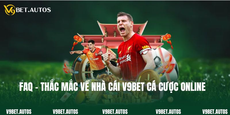 FAQ - Thắc mắc về nhà cái V9bet cá cược online