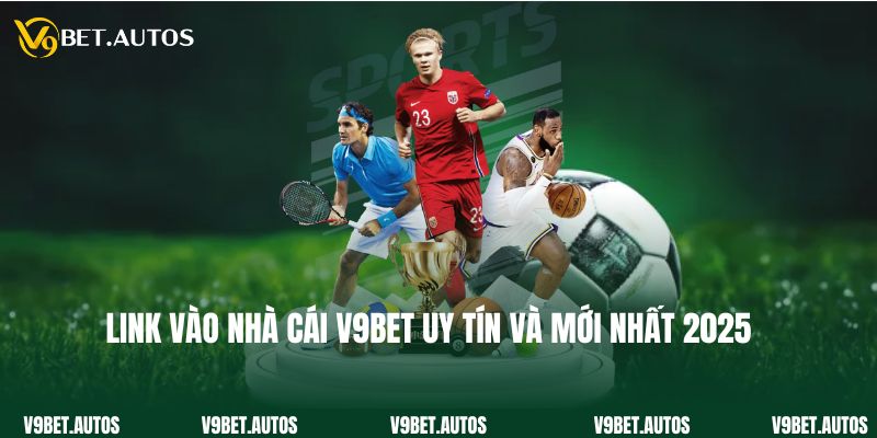 Link vào nhà cái V9bet uy tín và mới nhất 2025