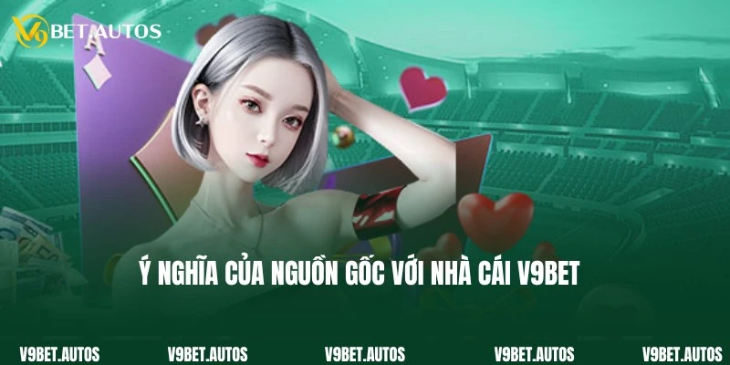 Ý nghĩa đặc biệt về V9Bet có nguồn gốc từ nước nào?