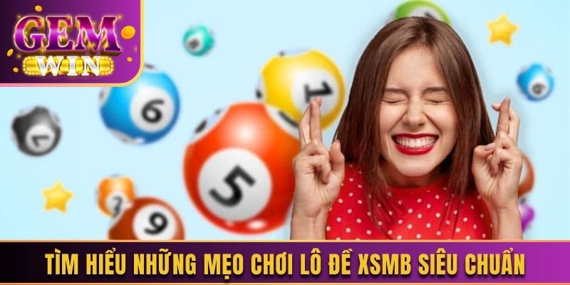 Tìm hiểu những mẹo chơi lô đề XSMB siêu chuẩn